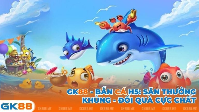 GK88 - Bắn Cá H5_ Săn thưởng khủng, đổi quà cực chất